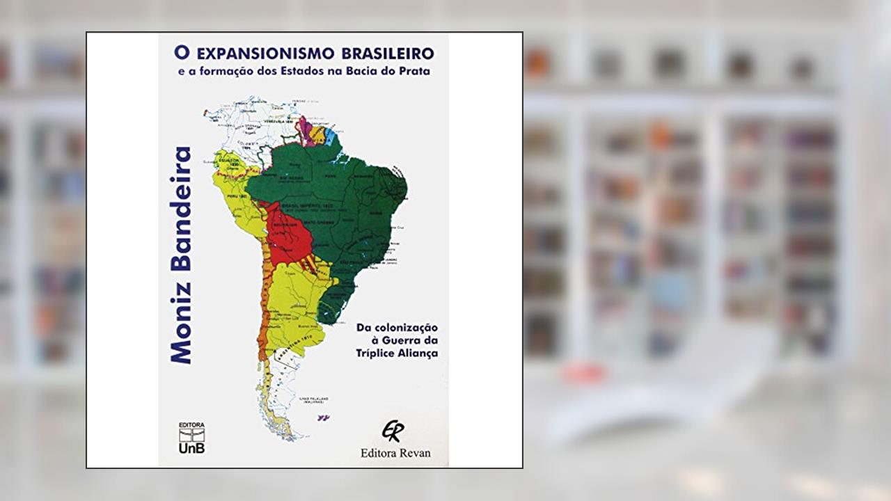 Expansionismo Brasileiro e a Formação dos Estados na Bacia do Prata. Argentina, Uruguai e Paraguai, do autor Moniz Bandeira