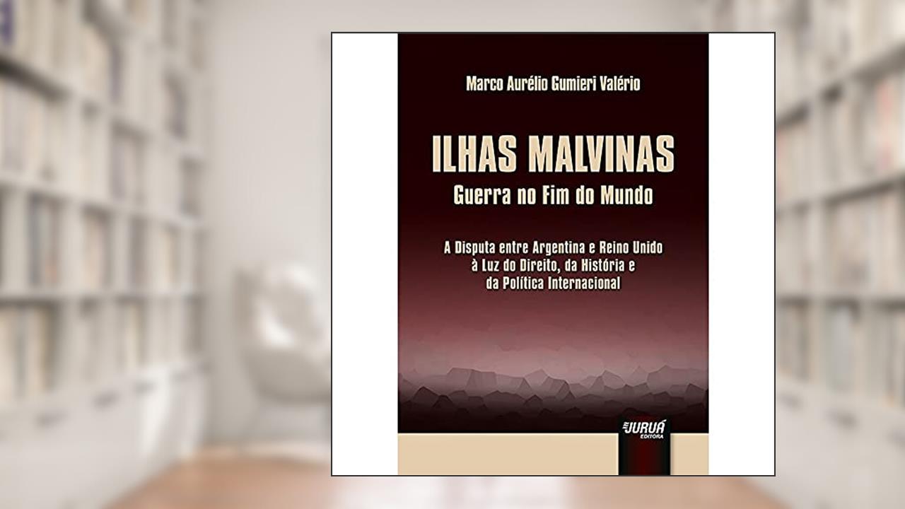 Ilhas Malvinas - Guerra no Fim do Mundo - A Disputa entre Argentina e Reino Unido à Luz do Direito, da História e da Política Internacional, do autor Marco Aurélio Gumieri Valério