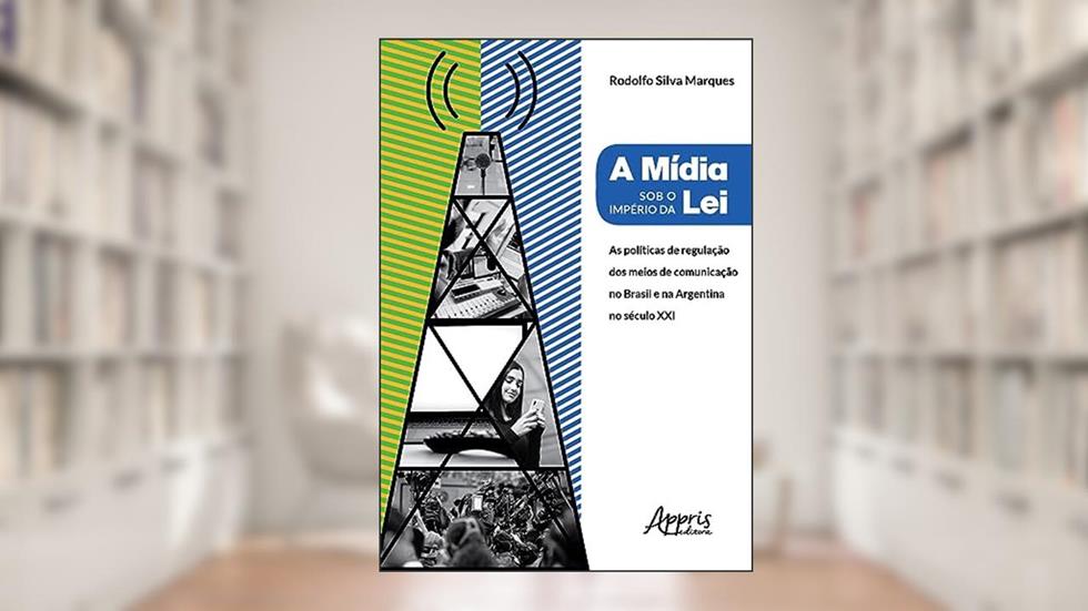 A mídia sob o império da lei: políticas de regulação dos meios de comunicação no Brasil e na Argentina no século XXI, do autor Rodolfo Marques