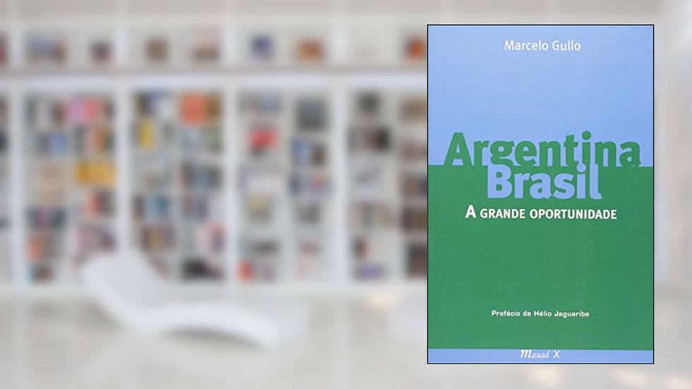 Argentina-Brasil: a Grande Oportunidade, do autor Marcelo Gullo