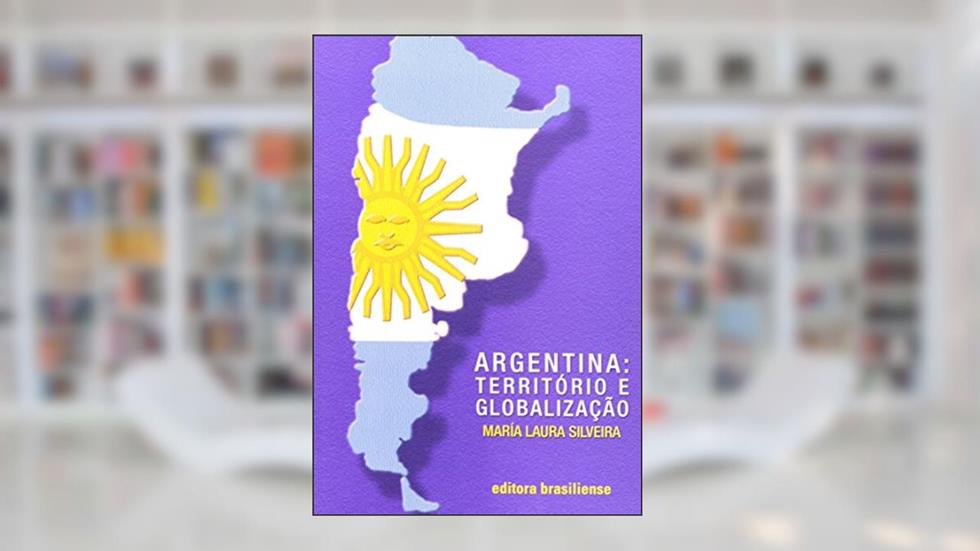 Argentina. Território e Globalização, do autor María Laura Silveira