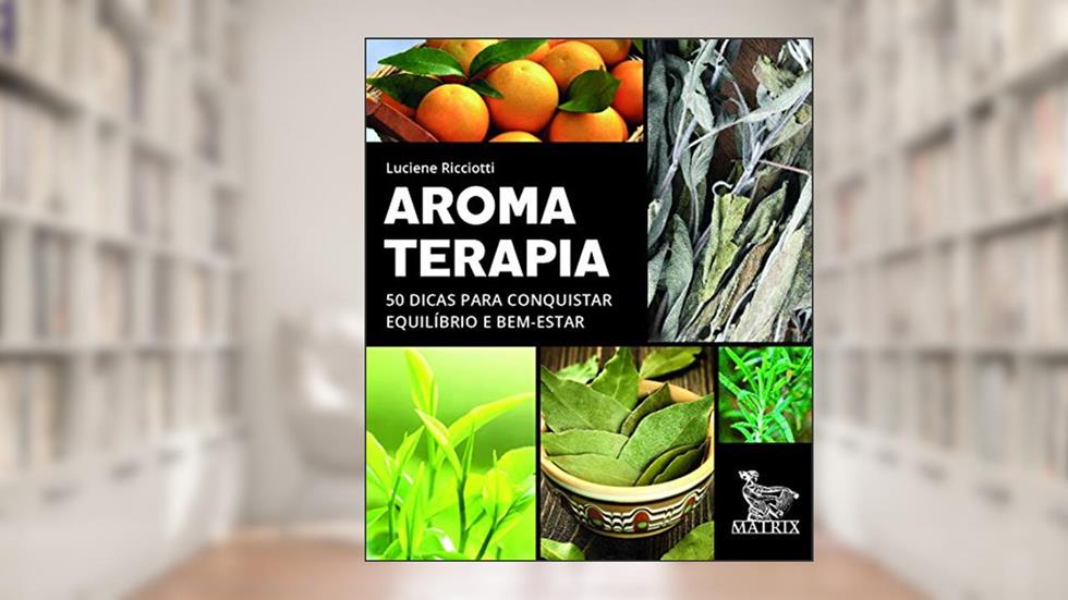 Aromaterapia: 50 dicas para conquistar equilíbrio e bem-estar, do autor Luciene Ricciotti