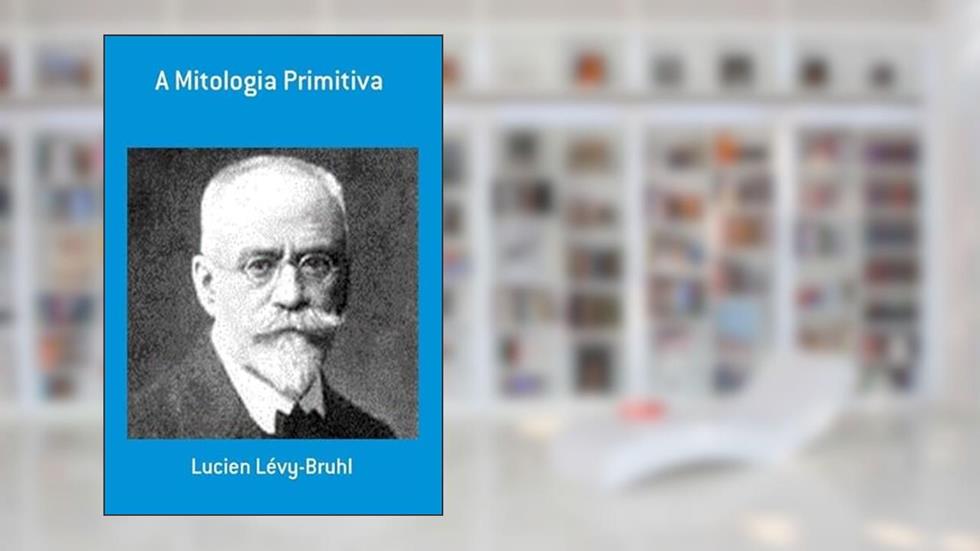 A Mitologia Primitiva, do autor Lucien Lévy-bruhl