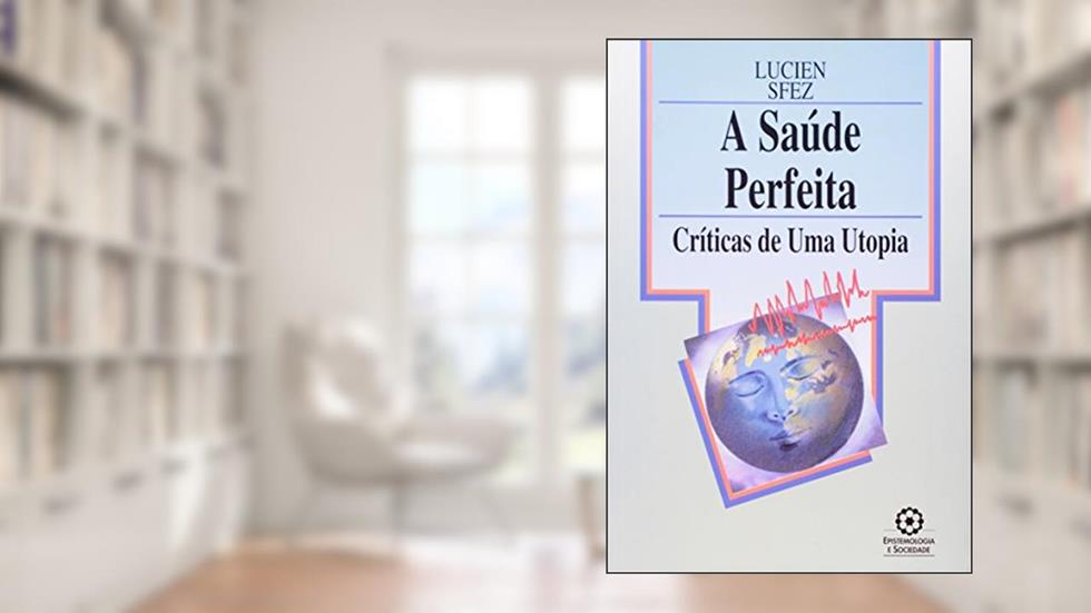 A Saúde Perfeita. Críticas de Uma Utopia, do autor Lucien Sfez