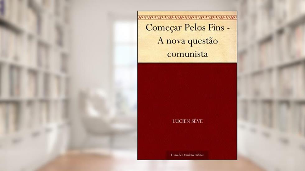 Começar Pelos Fins - A nova questão comunista, do autor Lucien Sève