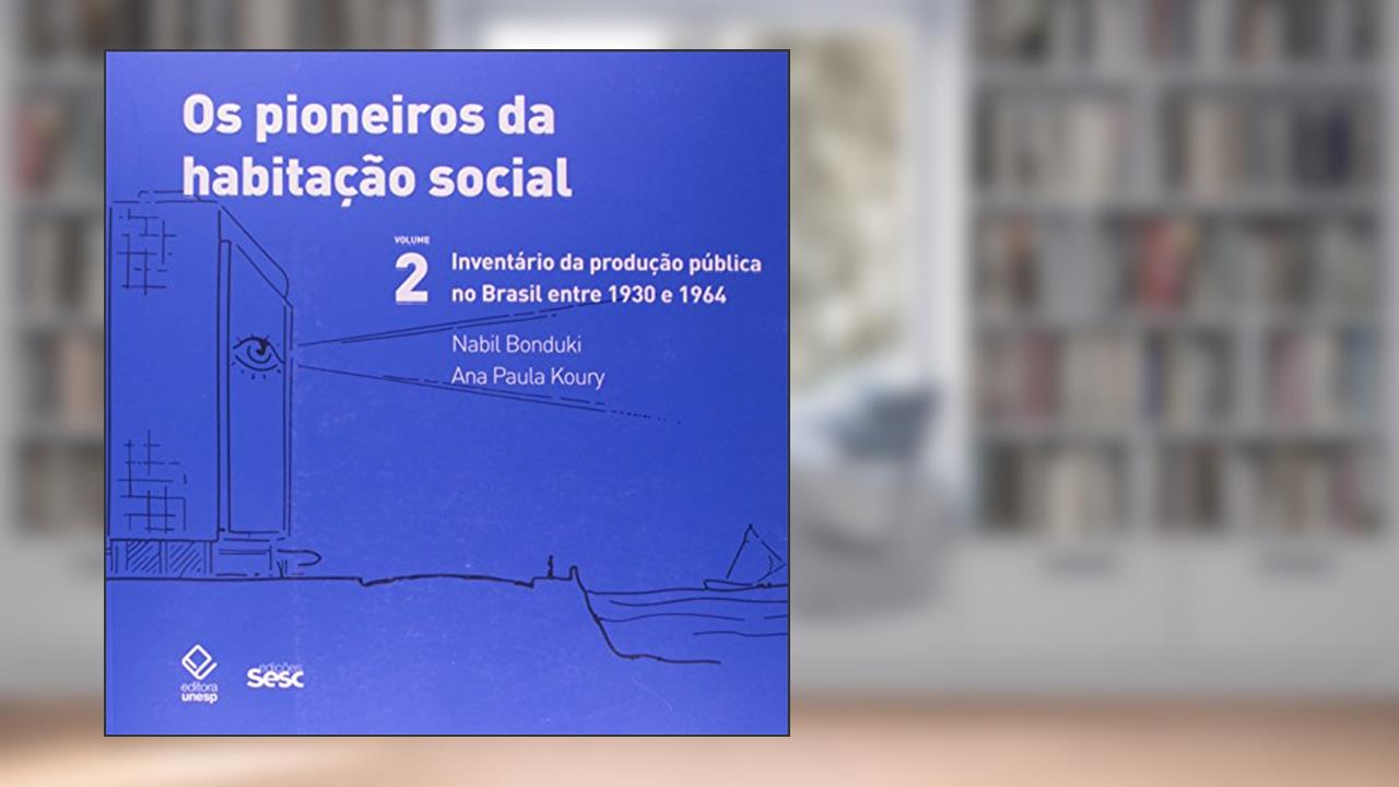 Os pioneiros da habitação social - Vol. 2: Inventário da produção pública no Brasil entre 1930 e 1964, do autor Nabil Bonduki; Ana Paula Koury