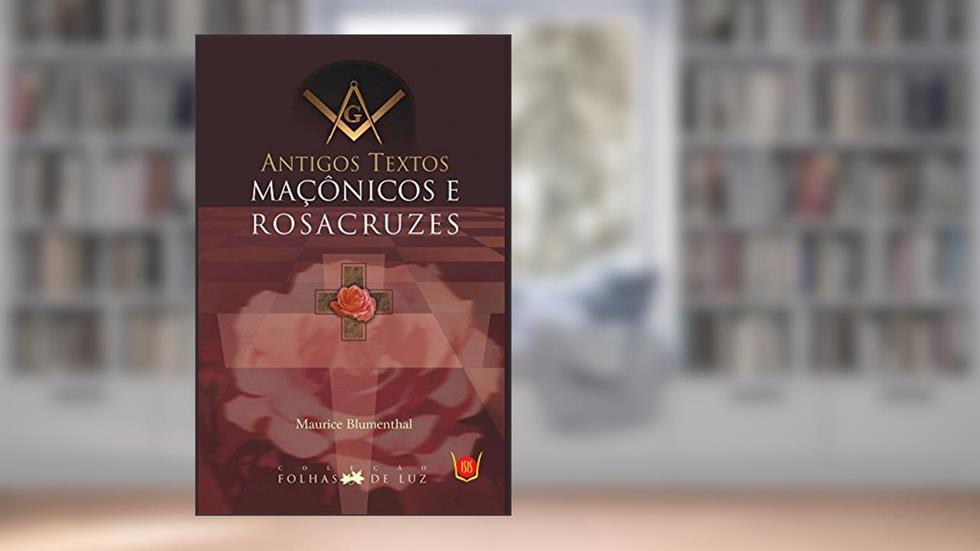 Antigos Textos Maçônicos e Rosacruzes, do autor Maurice Blumenthal