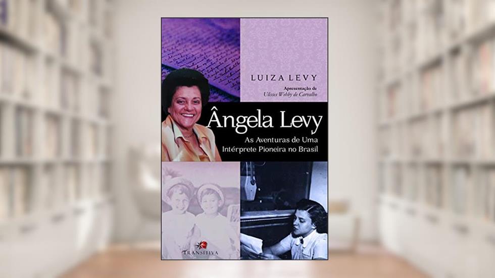 Ângela Levy. as Aventuras de Uma Intérprete Pioneira no Brasil, do autor Luiza Levy