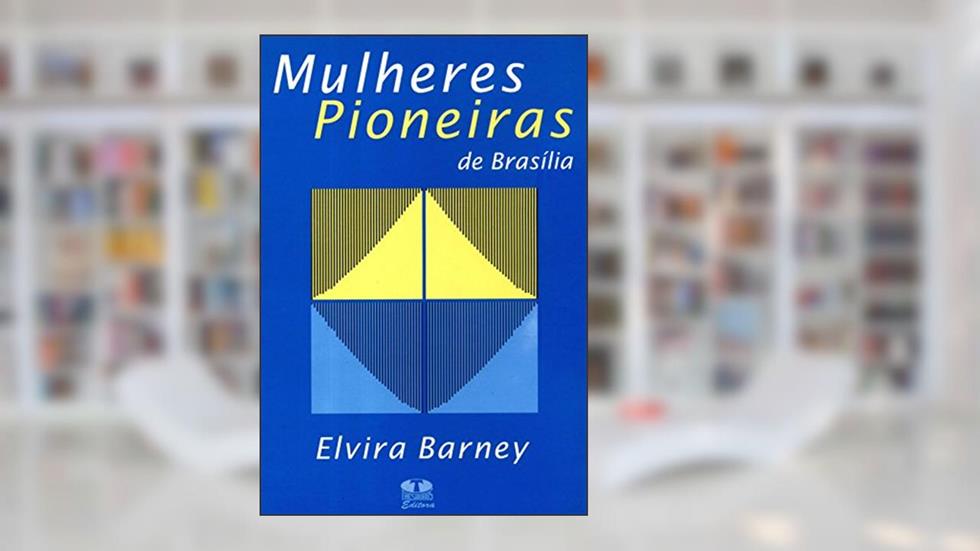 Mulheres Pioneiras de Brasília, do autor Elvira Barney