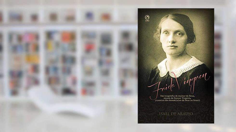 Frida Vingren: Uma biografia da mulher de Deus, esposa de Gunnar Vingren, pioneiro das Assembleias de Deus no Brasil, do autor Frida Vingren