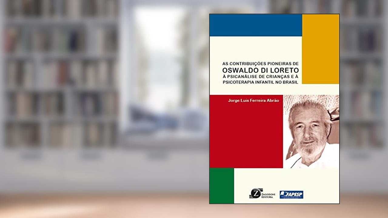 As Contribuições Pioneiras de Oswaldo Di Loreto- à Psicanálise de Crianças e à Psicoterapia Infantil no Brasil, do autor Jorge Luís Ferreira Abrão