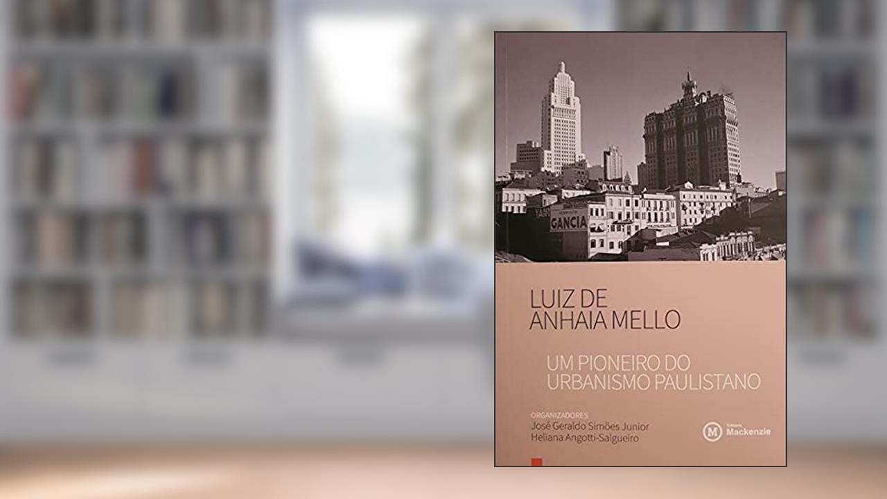 LUIZ DE ANHAIA MELLO - UM PIONEIRO DO URBANISMO PAULISTANO, do autor JOSE GERALDO SIMOES JUNIOR