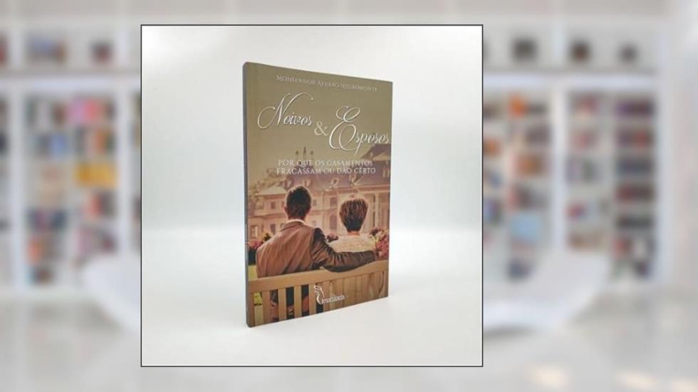 NOIVOS E ESPOSOS - POR QUE OS CASAMENTOS FRACASSAM OU DÃO CERTO, do autor MONSENHOR ÁLVARO NEGROMONTE