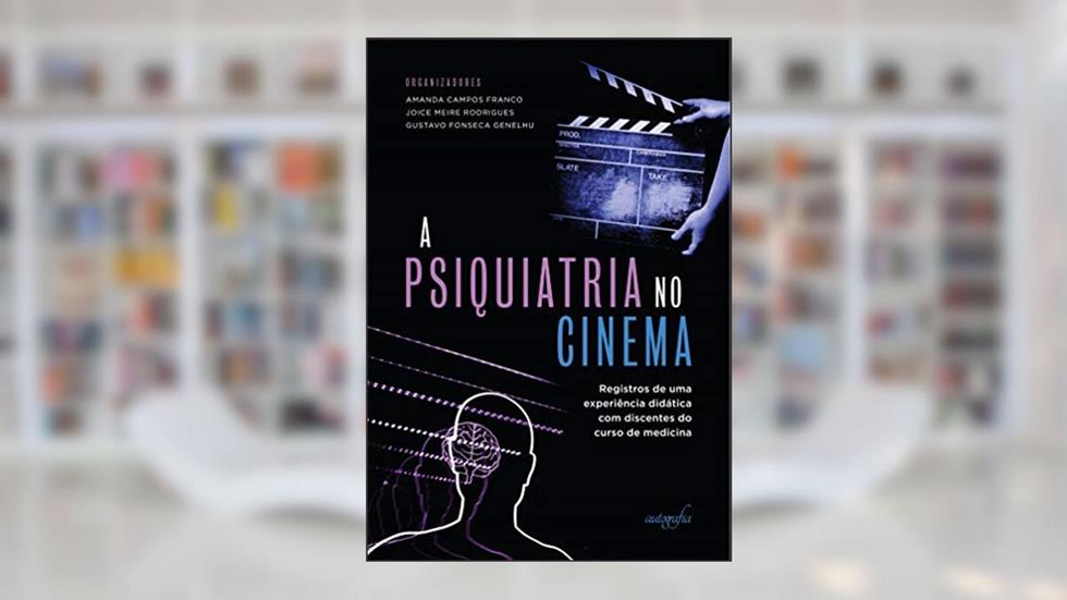 A psiquiatria no cinema: registros de uma experiência didática com discentes do curso de medicina, do autor Amanda Campos Franco; Gustavo Fonseca Genelhu Joice Meire Rodrigues