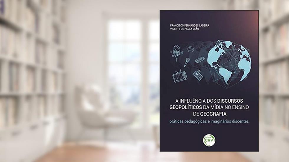 A influência dos discursos geopolíticos da mídia no ensino de geografia: práticas pedagógicas e imaginários discentes, do autor Francisco Fernandes Ladeira; Vicente de Paula Leão