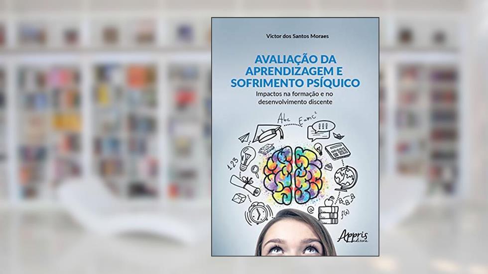 Avaliação da aprendizagem e sofrimento psíquico: impactos na formação e no desenvolvimento discente, do autor Victor dos Santos Moraes