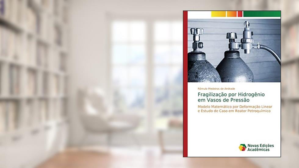 Fragilização por Hidrogênio em Vasos de Pressão: Modelo Matemático por Deformação Linear e Estudo de Caso em Reator Petroquímico, do autor Rômulo Medeiros de Andrade