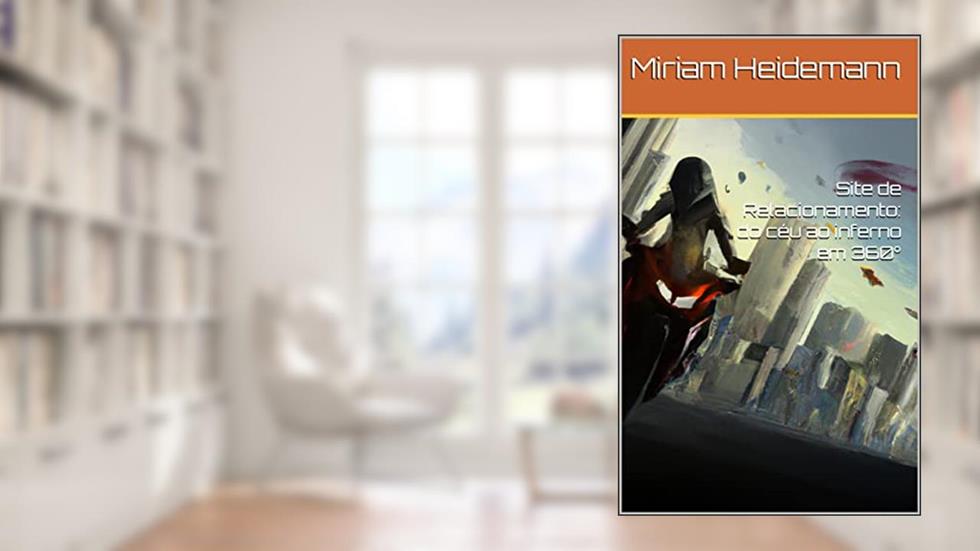 Site de Relacionamento: do céu ao inferno em 360°, do autor Miriam Heidemann