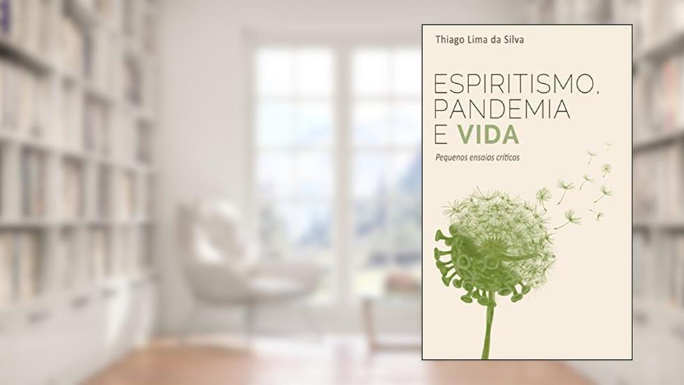 Espiritismo, pandemia e vida: Pequenos ensaios críticos, do autor Thiago Lima da Silva