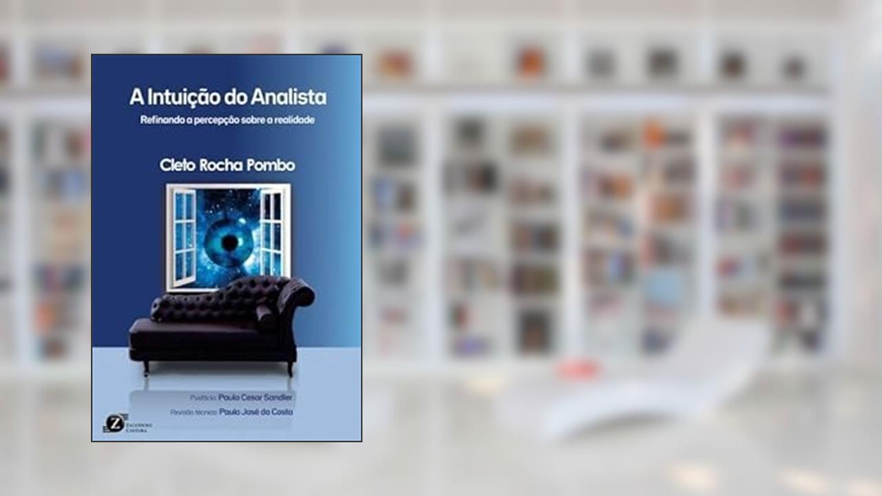 A Intuição do Analista - Refinando a Percepção sobre a Realidade, do autor Cleto Rocha Pombo