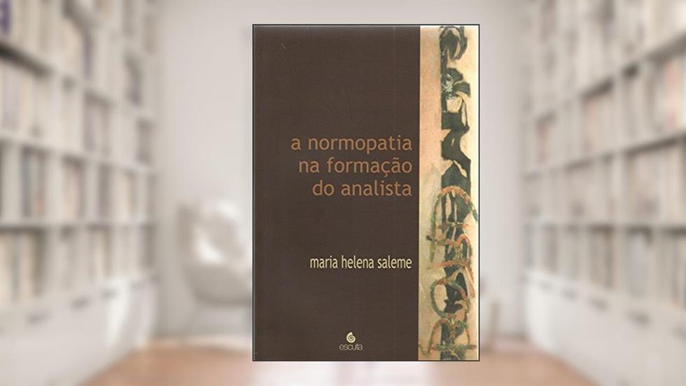 A Normopatia na Formação do Analista, do autor Maria Helena Saleme