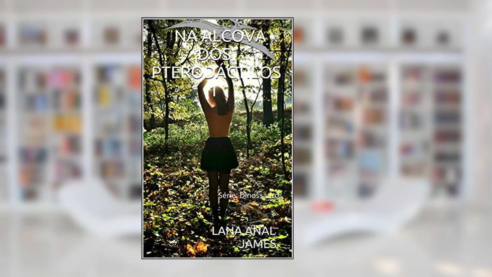 NA ALCOVA DOS PTERODÁCTILOS 1: Série: Dinossauros (série dinossauros), do autor LANA ANAL JAMES