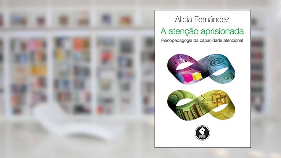 A Atenção Aprisionada: Psicopedagogia da Capacidade Atencional, do autor Alicia Fernández