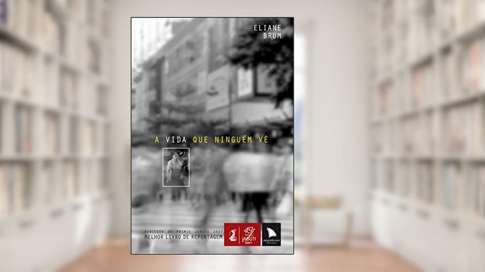 A vida que ninguém vê, do autor Eliane Brum