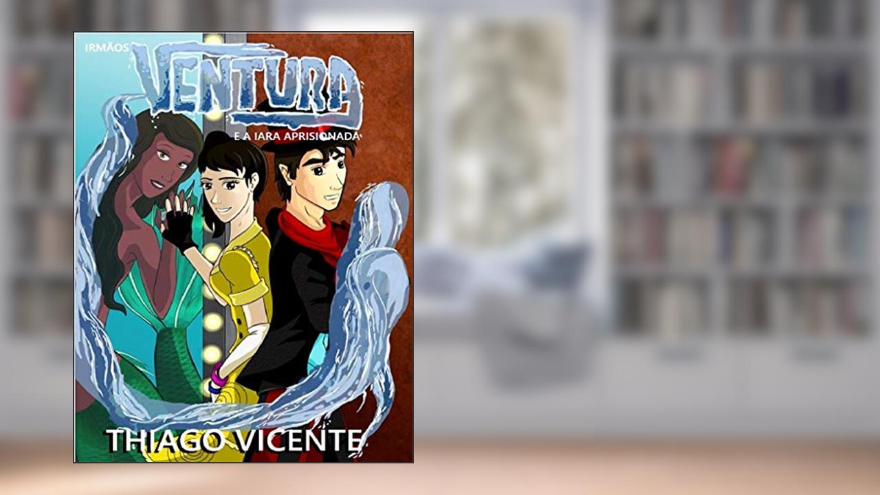 Irmãos Ventura: E a Iara aprisionada, do autor Thiago Vicente