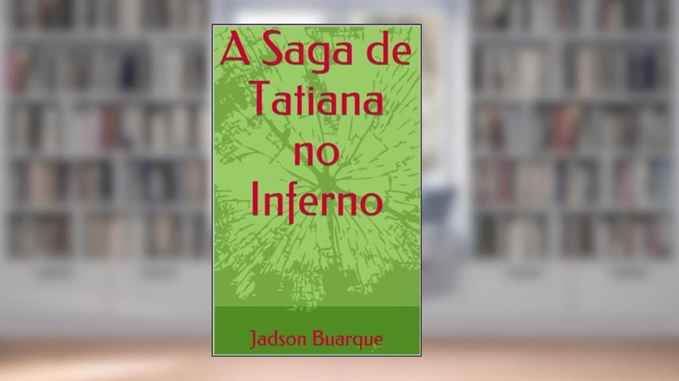 A Saga de Tatiana no Inferno, do autor Jadson Buarque