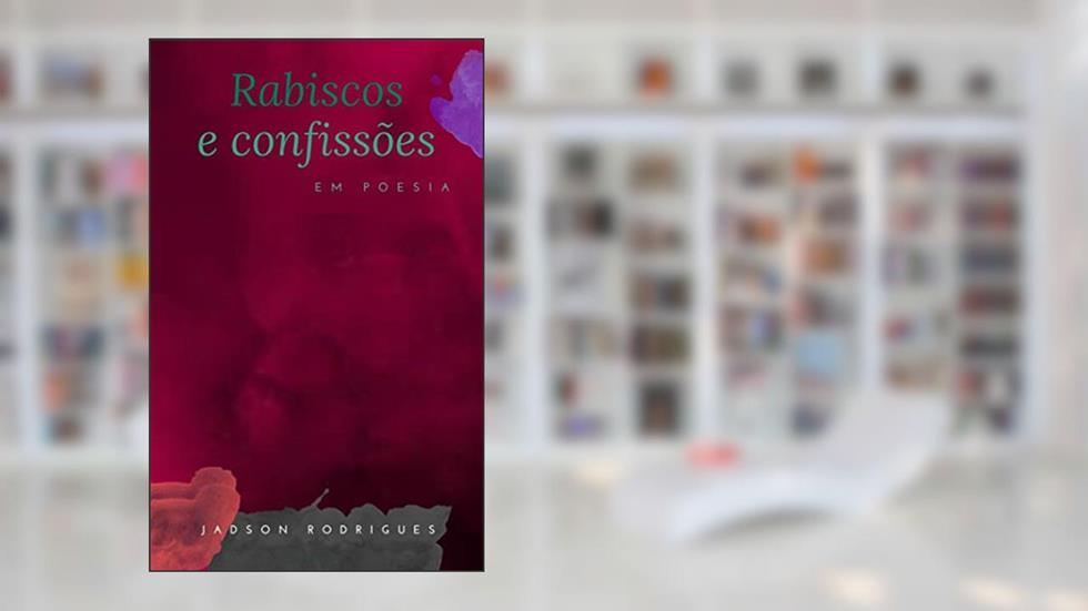 Rabiscos e Confissões em poesia, do autor Jadson César Rodrigues Rodrigues