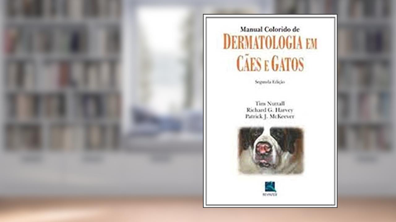Manual Colorido de Dermatologia em Cães e Gatos, do autor Tim Nuttall; Patrick J. McKeever; Richard G. Harvey