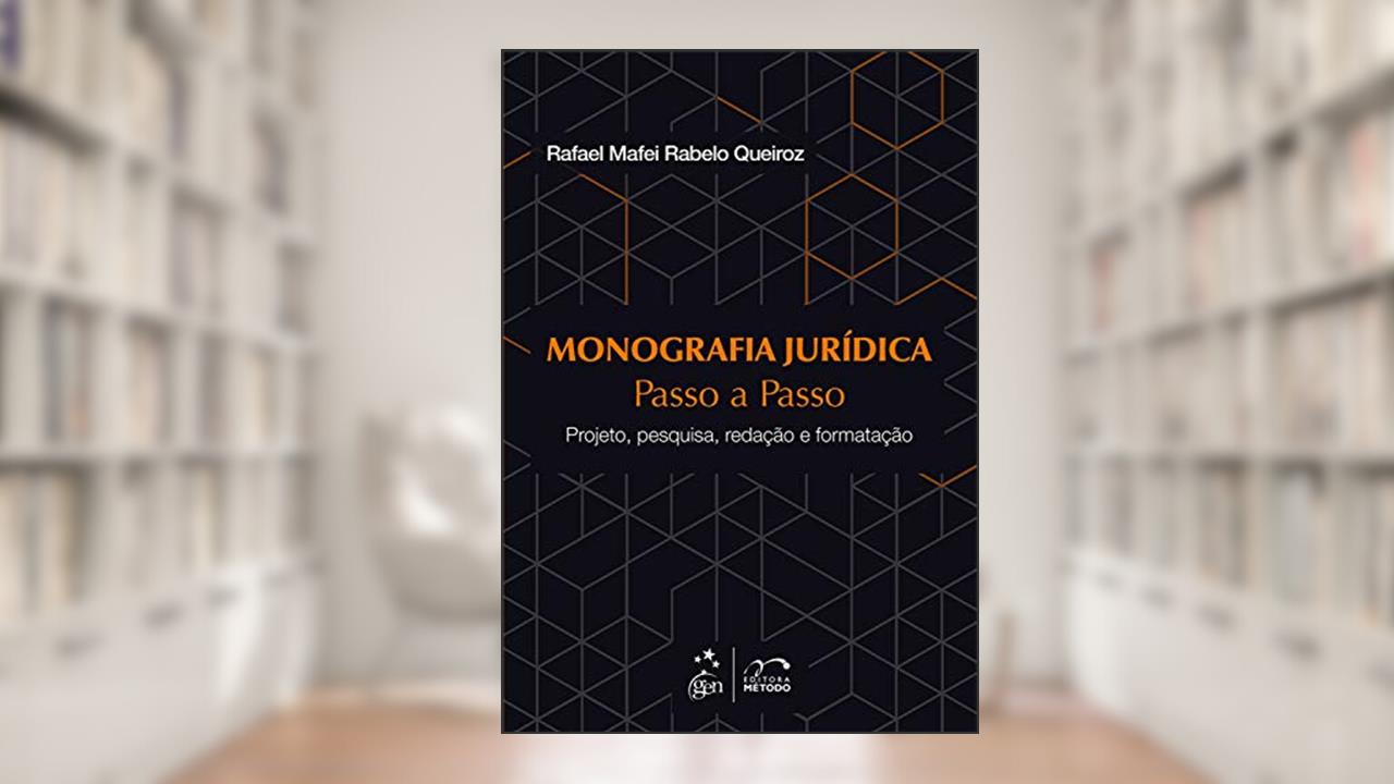 Monografia Jurídica - Passo a Passo - Projeto, Pesquisa, Redação, Formatação - 1ª Edição 2015, do autor Rafael Mafei Rabelo Queiroz