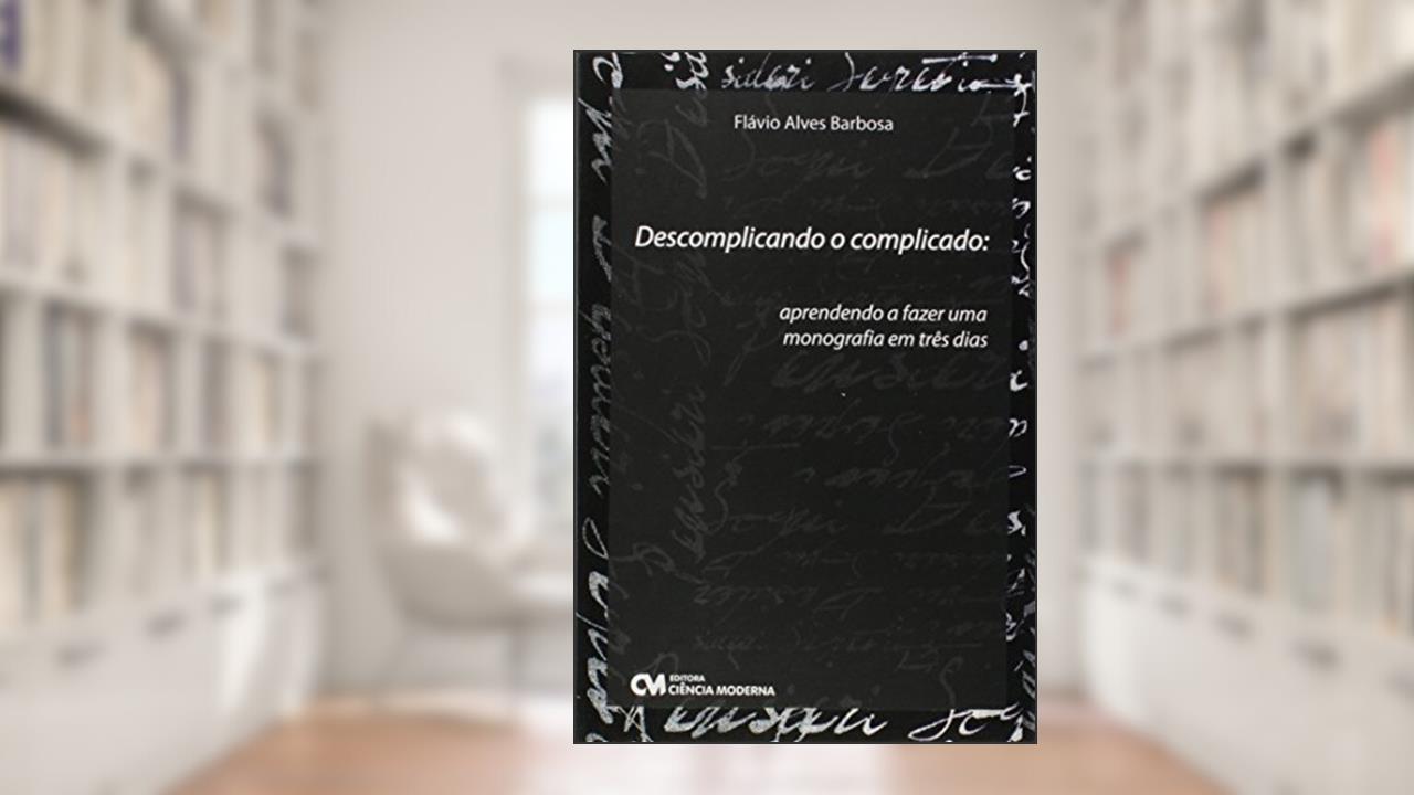 Descomplicando o Complicado. Aprendendo a Fazer Uma Monografia em Tres Dias - 1, do autor Barbosa