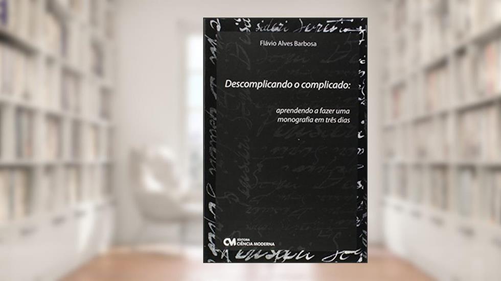 Descomplicando o Complicado. Aprendendo a Fazer Uma Monografia em Tres Dias - 1, do autor Barbosa