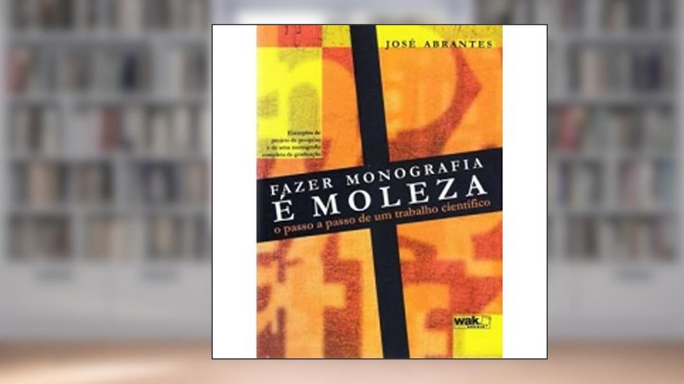 Fazer Monografia É Moleza, do autor José Abrantes