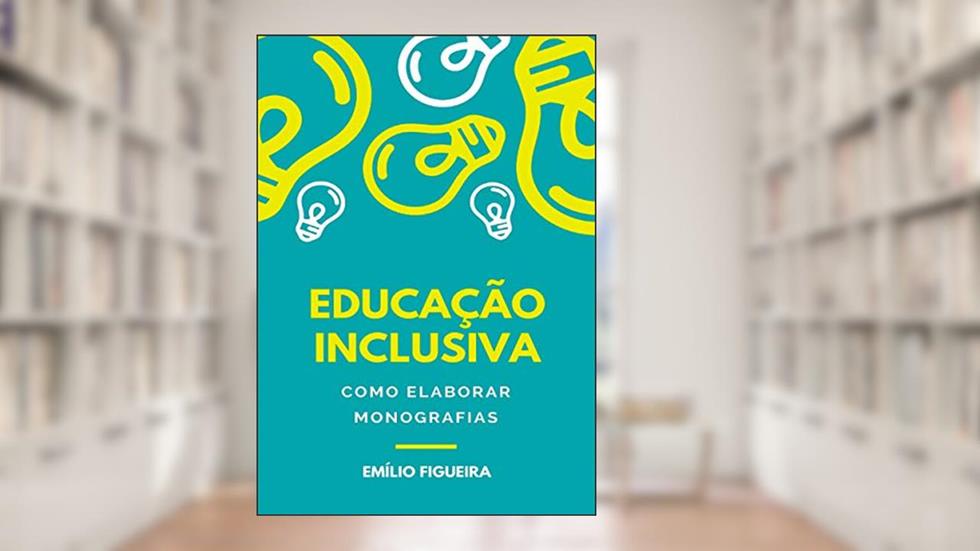 Educação Inclusiva - Como Elaborar Monografias, do autor Emilio Figueira