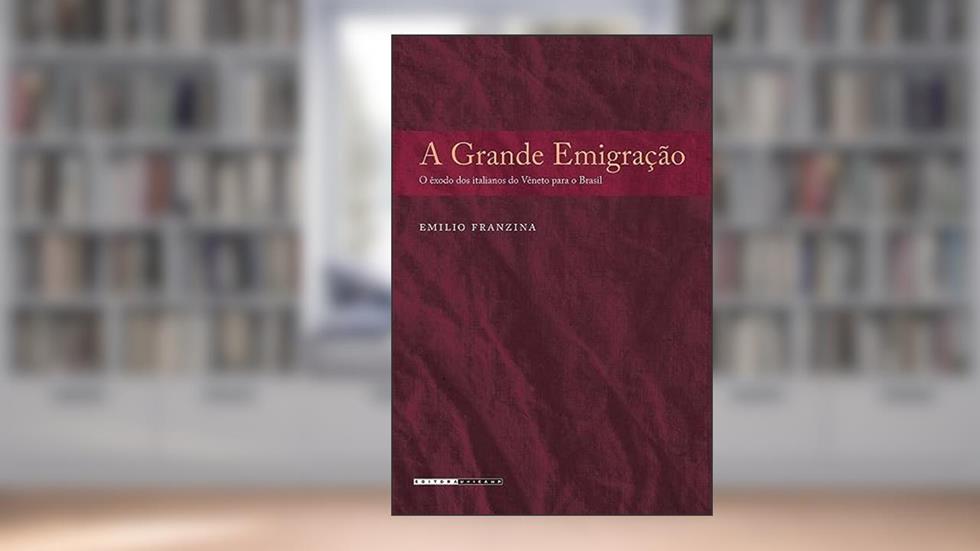 A grande emigração: O êxodo dos italianos do vêneto para o Brasil, do autor Emilio Franzina