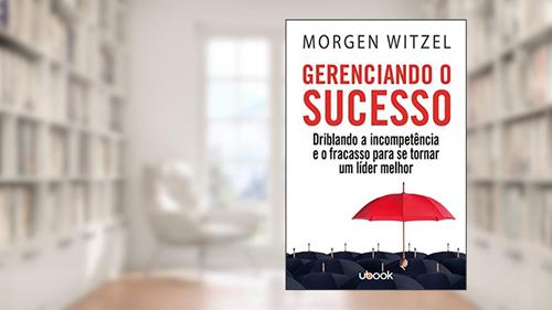 Capa de Gerenciando O Sucesso: Driblando A Incompetência E O Fracasso Para Se Tornar Um Líder Melhor, do autor Morgen Witzel