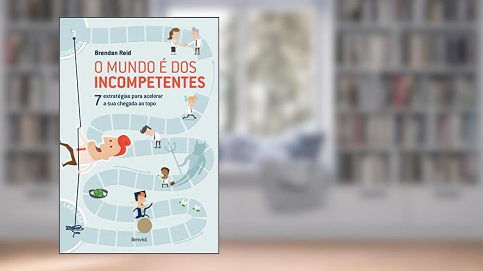 O mundo é dos incompetentes : 7 estratégias não convencionais para acelerar a sua chegada ao topo: 7 Estratégias Para Acelerar a sua Chegada ao Topo, do autor Brendan Reid