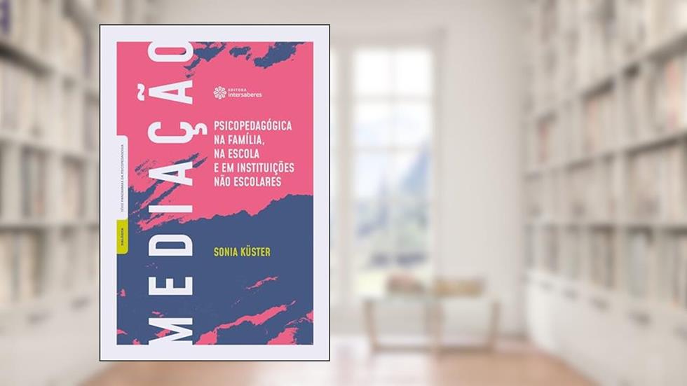 Mediação psicopedagógica na família, na escola e em instituições não escolares, do autor Sonia Maria Gomes de Sá Küster