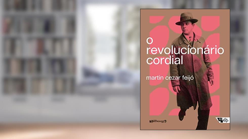 O Revolucionário Cordial: Astrojildo Pereira e as Origens de uma Política Cultural, do autor Martin Cezar Feijó