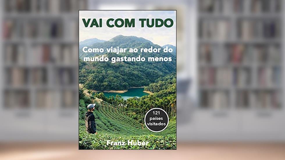 Vai com tudo: Como viajar ao redor do mundo gastando menos, do autor Franz J. Huber