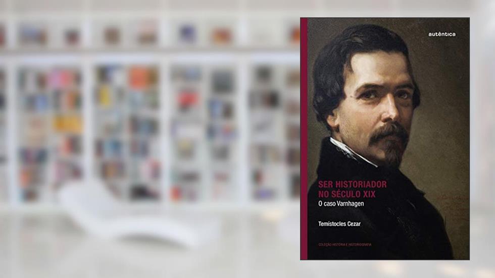 Ser historiador no século XIX: O caso Varnhagen, do autor Temístocles Cezar