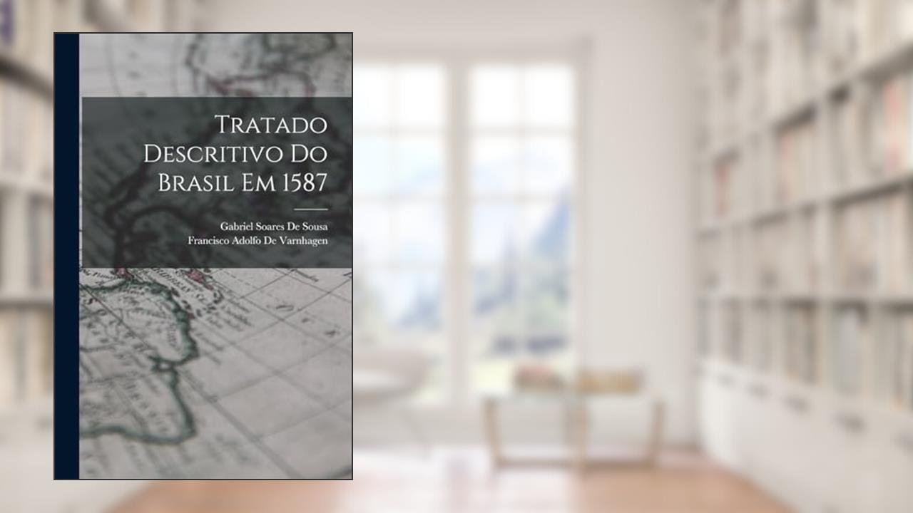 Tratado Descritivo Do Brasil Em 1587, do autor Francisco Adolfo De Varnhagen; Gabriel Soares De Sousa
