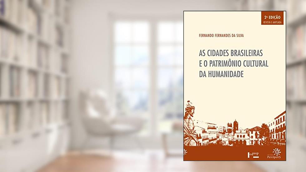 As cidades brasileiras e o patrimônio cultural da humanidade, do autor Fernando Fernandes da Silva