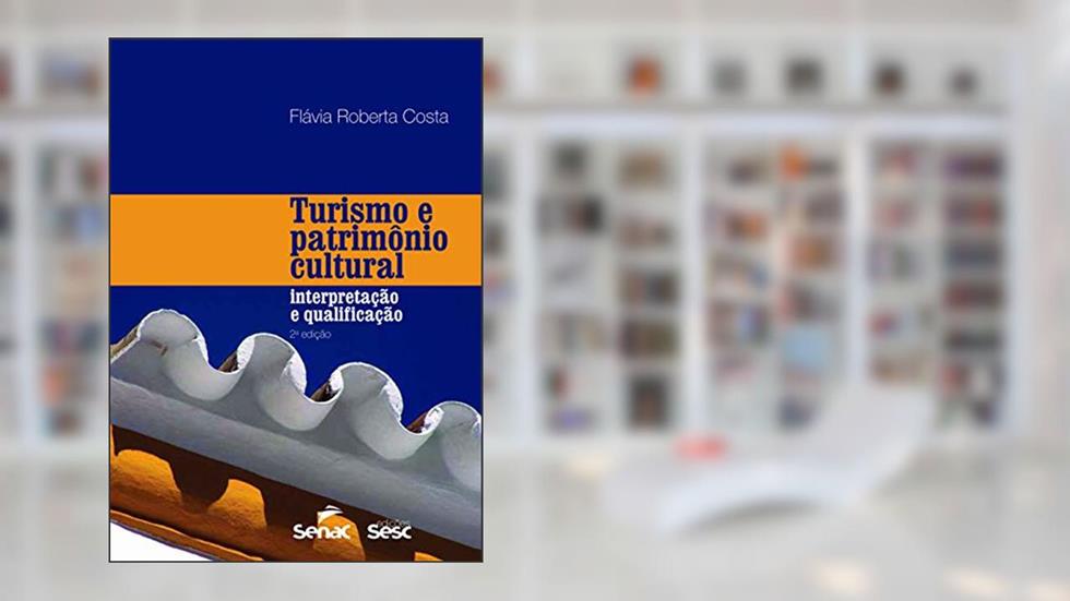 Turismo e patrimônio cultural: Interpretação e qualificação, do autor Flávia Roberta Costa