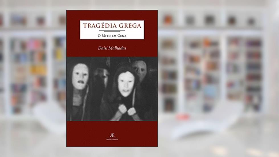 Tragédia Grega: O Mito em Cena, do autor Daisi Malhadas