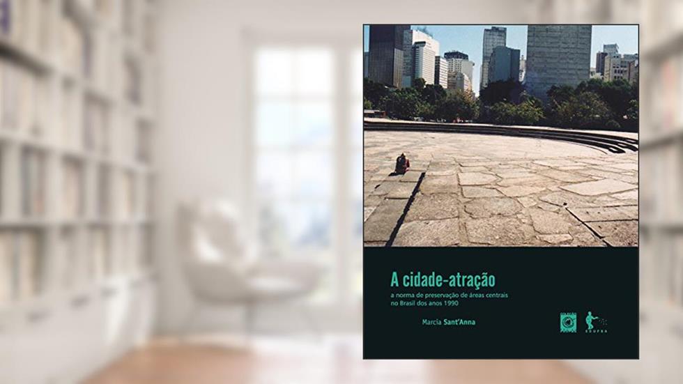 A cidade-atração: a norma de preservação de áreas centrais no Brasil dos anos 1990, do autor Marcia Sant'Anna