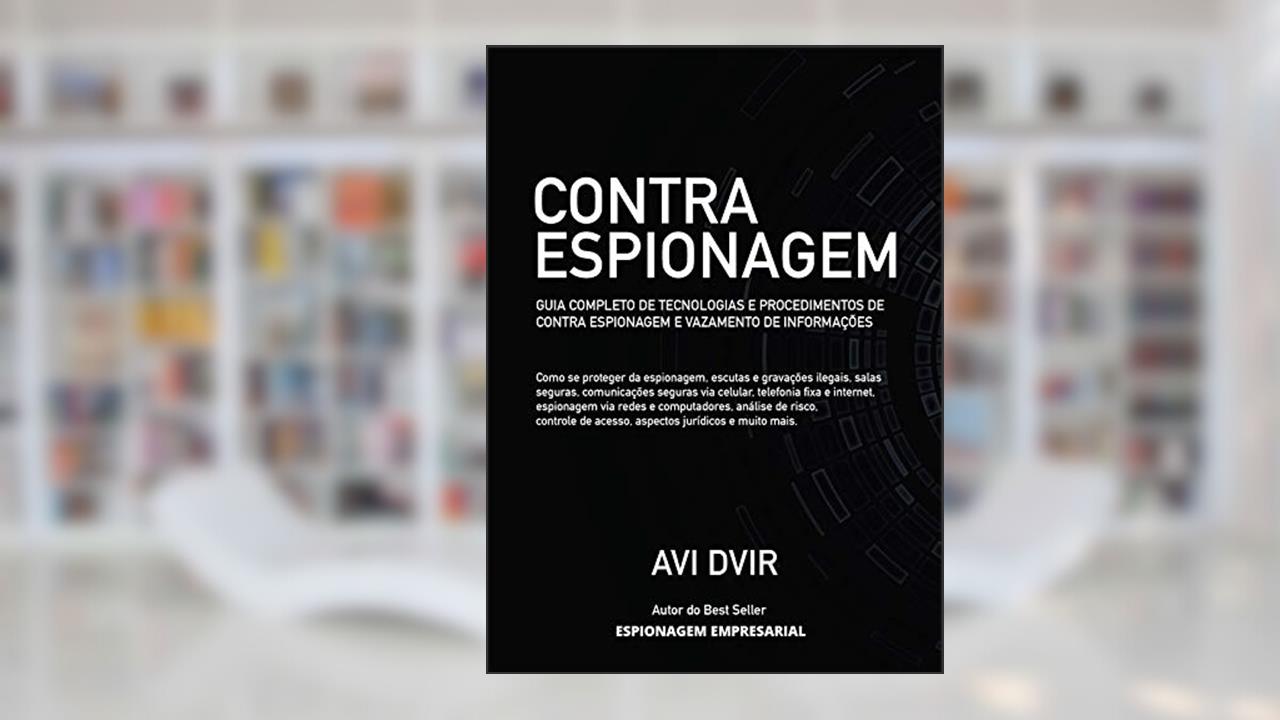 Contra Espionagem: Guia completo sobre tecnologias, procedimentos e métodos de prevenir roubo de informações, do autor Avi Dvir
